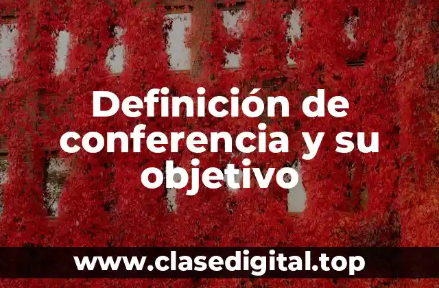 Definición de conferencia y su objetivo