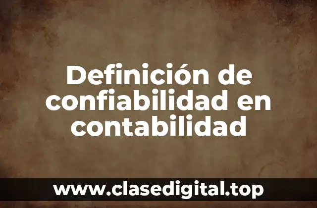 Definición técnica de confiabilidad en contabilidad