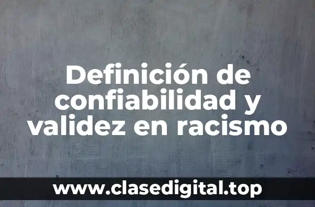 Definición de confiabilidad y validez en racismo