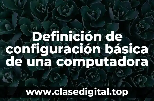 Definición de configuración básica de una computadora