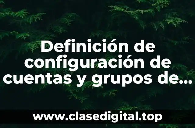 Definición de configuración de cuentas y grupos de usuarios