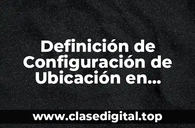 Definición de Configuración de Ubicación en Windows