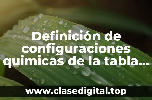 Definición de configuraciones quimicas de la tabla periodica