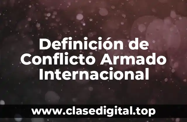 Definición de Conflicto Armado Internacional