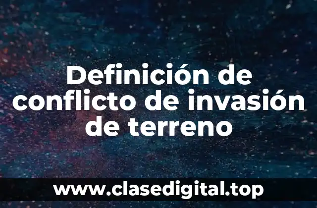 Definición de conflicto de invasión de terreno