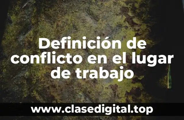 Definición de conflicto en el lugar de trabajo