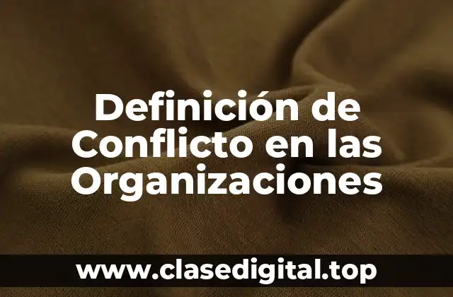 Definición de Conflicto en las Organizaciones