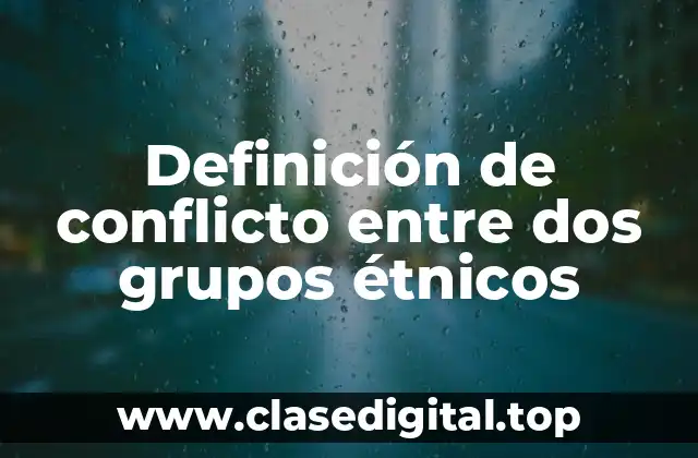 Ejemplos de conflicto entre dos grupos étnicos