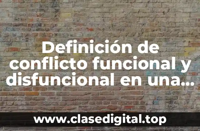 Definición de conflicto funcional y disfuncional en una empresa