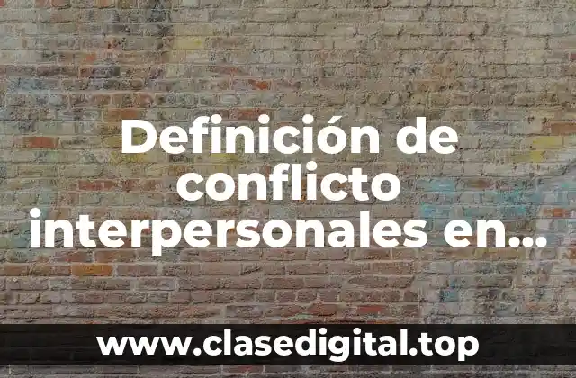 Definición de conflicto interpersonales en las organizaciones