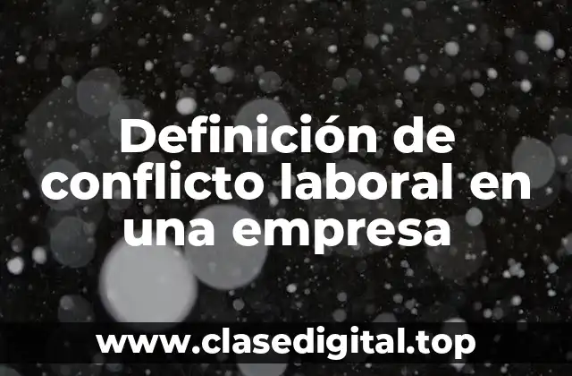 Definición de conflicto laboral en una empresa