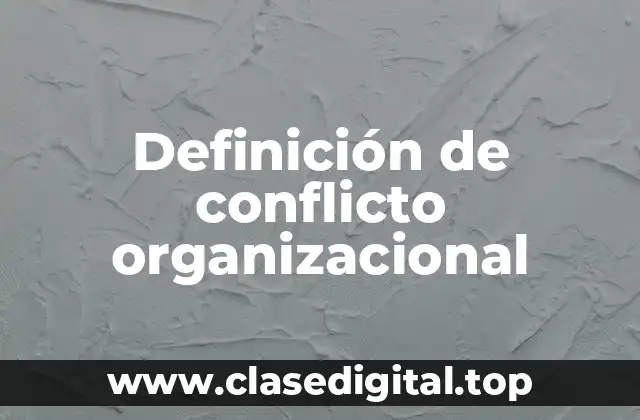 Definición de conflicto organizacional