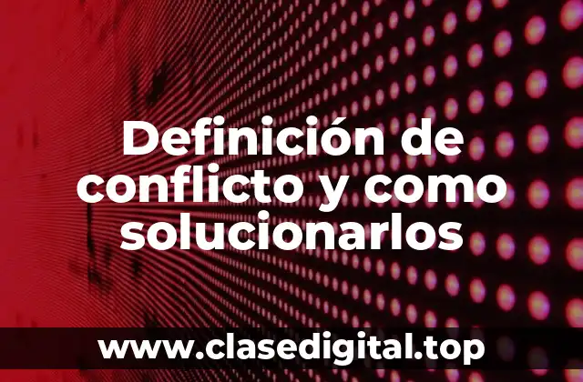 Definición de conflicto y como solucionarlos