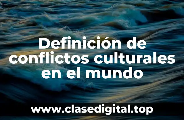 Definición de conflictos culturales en el mundo