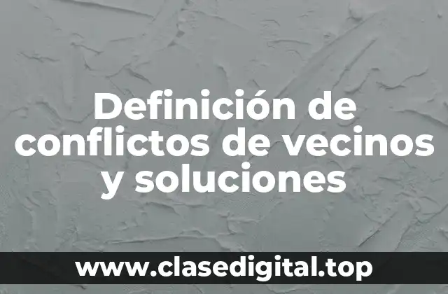 Definición de conflictos de vecinos y soluciones