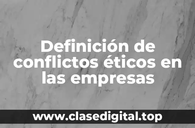 Definición de conflictos éticos en las empresas