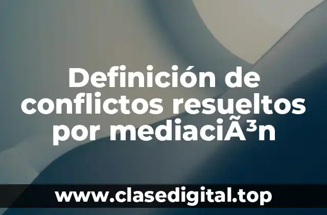 Definición de conflictos resueltos por mediaciÃ³n