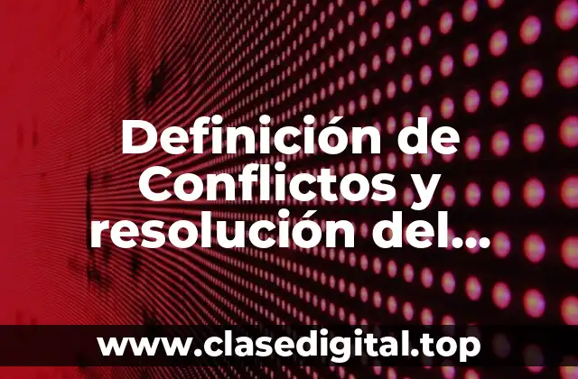 Definición de Conflictos y resolución del mismo