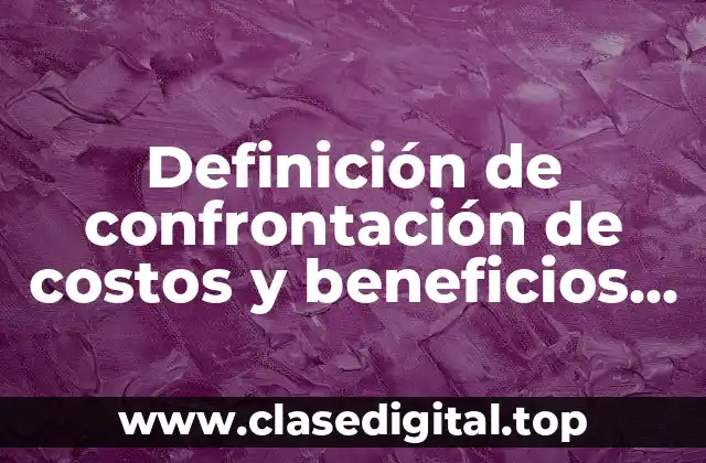 Definición de confrontación de costos y beneficios de un proyecto