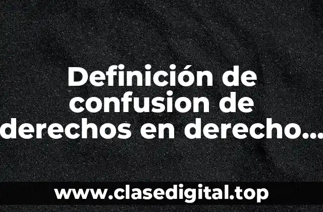 Definición de confusion de derechos en derecho civil