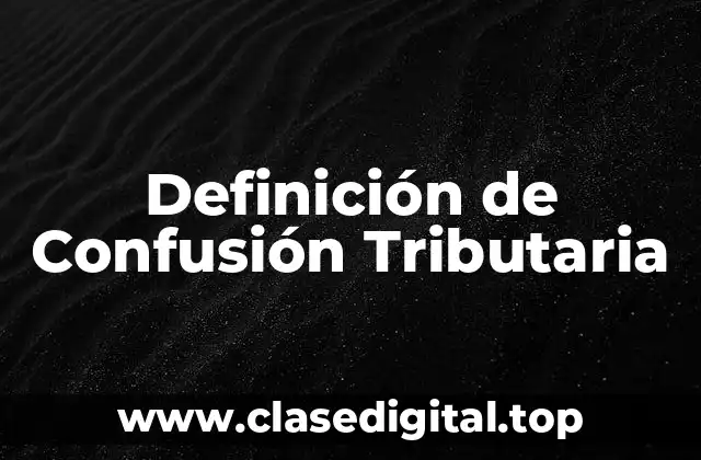 Definición de Confusión Tributaria