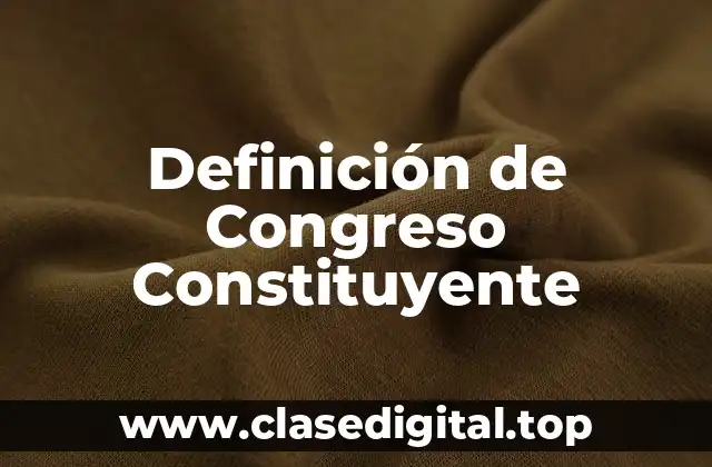 Definición de Congreso Constituyente