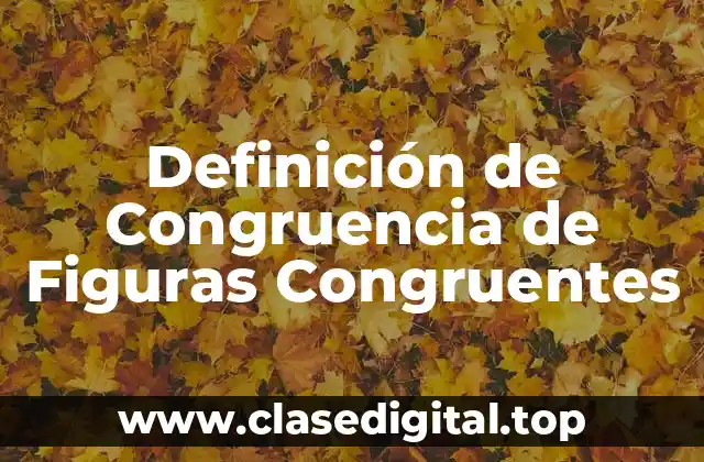 Definición de Congruencia de Figuras Congruentes