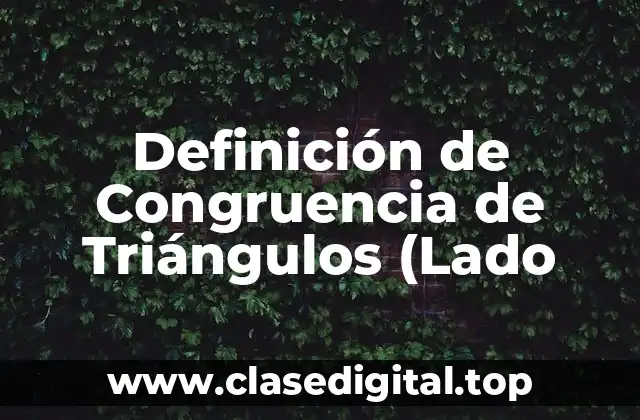 Definición de Congruencia de Triángulos (Lado