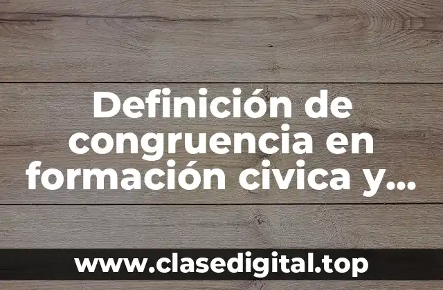 Definición de congruencia en formación civica y ética