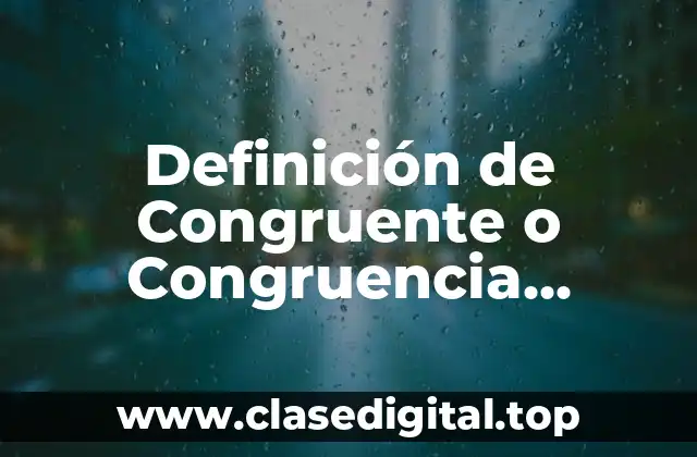 Definición de Congruente o Congruencia Matemáticas
