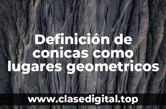 Definición de conicas como lugares geometricos