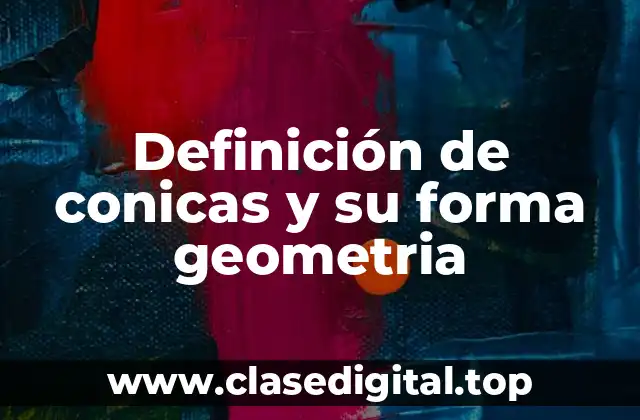 Definición de conicas y su forma geometria