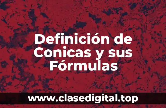 Definición de Conicas y sus Fórmulas