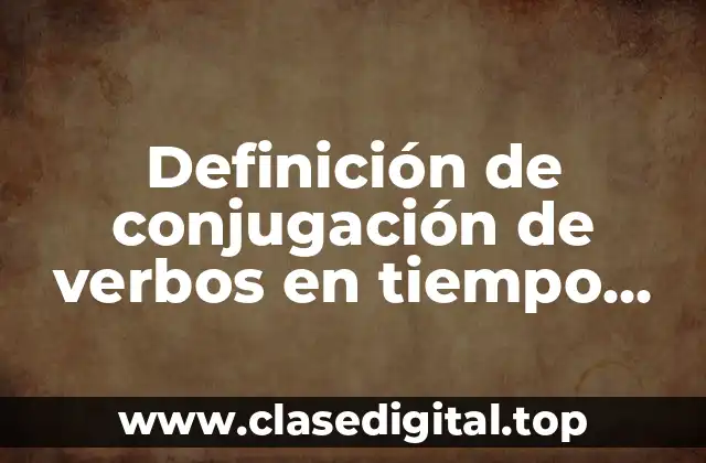 Definición de conjugación de verbos en tiempo compuesto