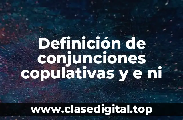 Definición de conjunciones copulativas y e ni