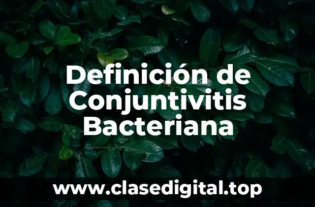 Definición de Conjuntivitis Bacteriana