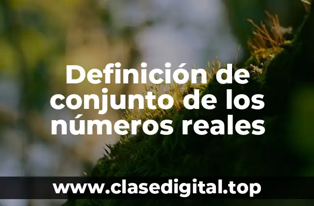 Definición de conjunto de los números reales