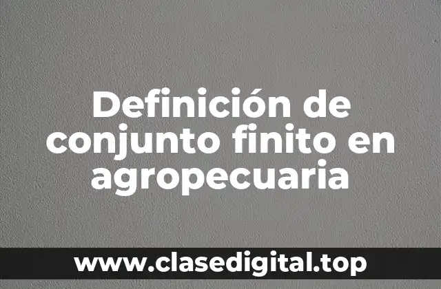 Definición de conjunto finito en agropecuaria
