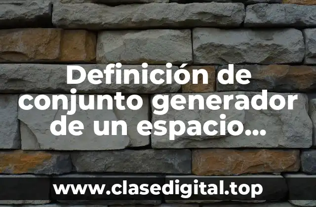 Definición de conjunto generador de un espacio vectorial