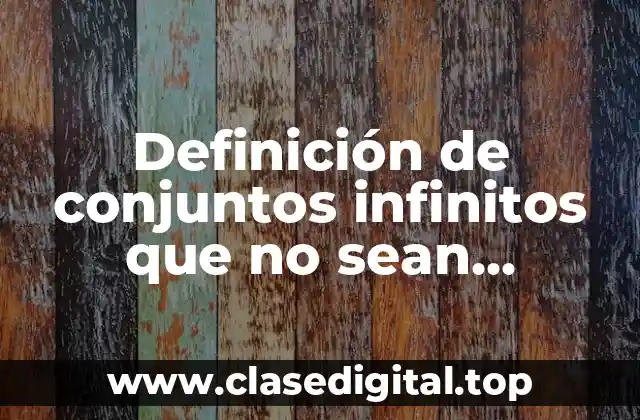 Definición de conjuntos infinitos que no sean números