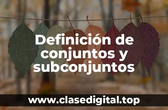 Definición técnica de conjuntos y subconjuntos