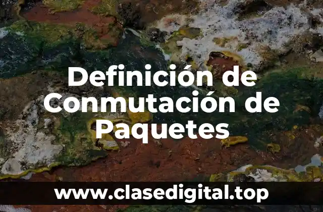 Definición de Conmutación de Paquetes