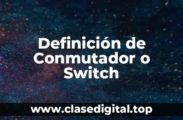 Definición de Conmutador o Switch