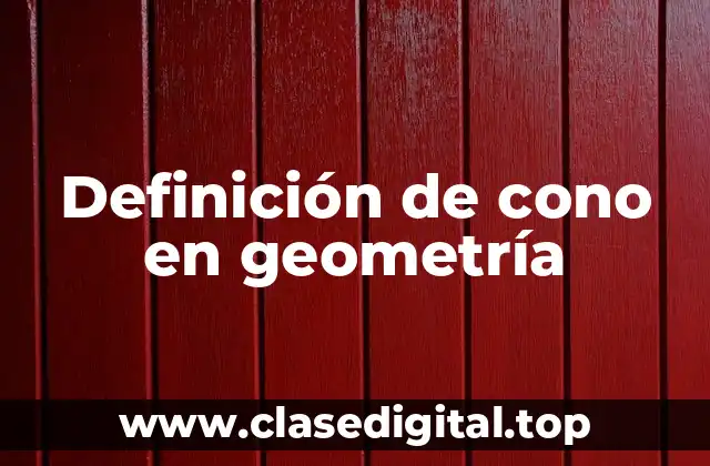 Definición de cono en geometría