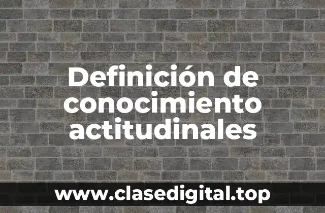 Definición de conocimiento actitudinales