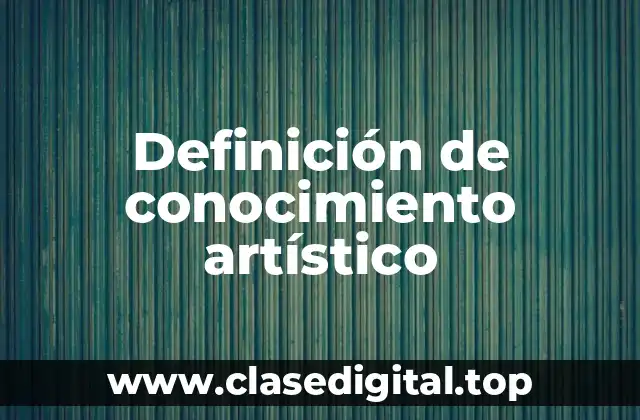 Definición de conocimiento artístico
