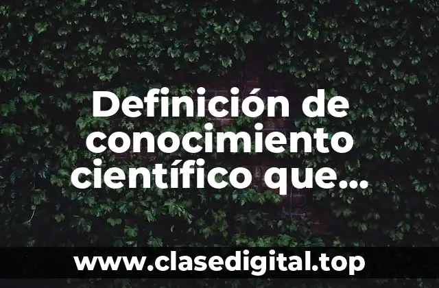 Definición de conocimiento científico que benefician a la sociedad