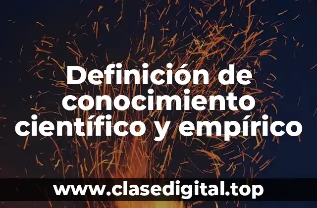 Definición de conocimiento científico y empírico
