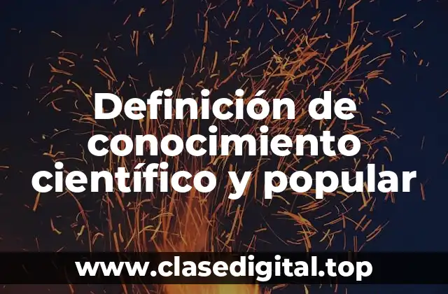 Definición de conocimiento científico y popular