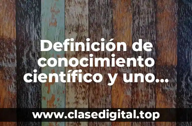 Definición técnica de conocimiento científico